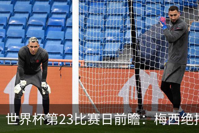 世界杯第23比赛日前瞻：梅西绝招能破“佛的脚”，法老难赢亚洲队