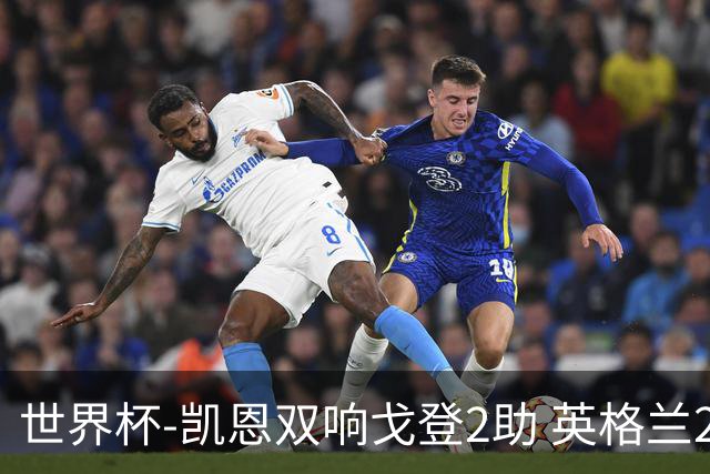 世界杯-凯恩双响戈登2助 英格兰2-1逆转绝杀民主刚果