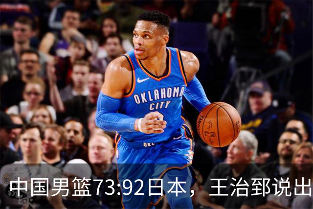 中国男篮73:92日本，王治郅说出3个输球原因，句句扎心！