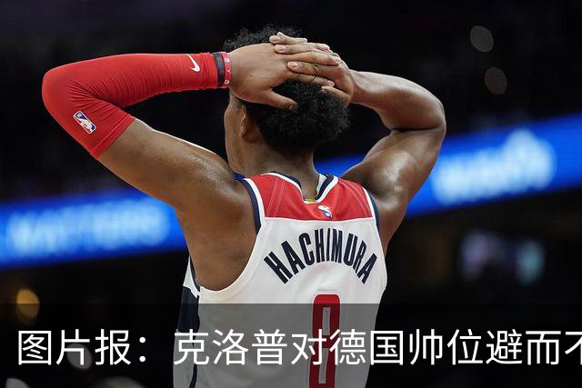 图片报：克洛普对德国帅位避而不谈 纳格尔斯曼希望继续执教
