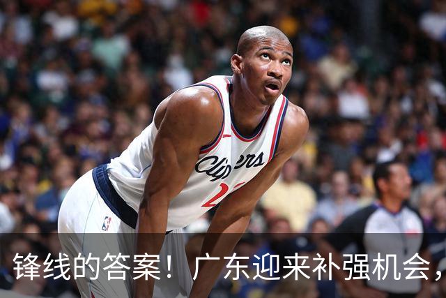 锋线的答案！广东迎来补强机会，CBA“新得分机器”被杜锋看中？